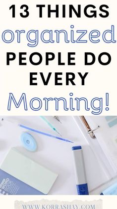 the words, 13 things organized people do every morning are shown above an image of office supplies