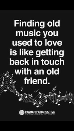 a quote that reads finding old music you used to love is like getting back in touch with an old friend