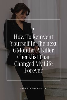 How to reinvent yourself in the next 6 months: a killer checklist that changed my life forever. website isabelledias.com Reinventing Yourself, Becoming Her, Next 6 Months, Change Yourself, Reinvent Yourself, Get My Life Together