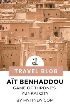 the cover of travel blog at benhaddou game of throne's yuna city