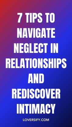 Neglect can create distance, but it’s not the end of the story. These 7 tips help you address the issue and rebuild the intimacy your relationship deserves.