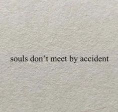 a piece of paper with the words, soul's don't meet by accident