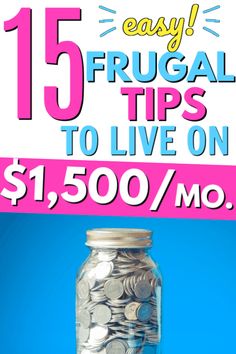 a jar full of money with the words 15 frugal tips to live on $ 1, 500 / mo