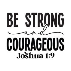 the words be strong and courageous joshua 19 9 on a white background with black lettering