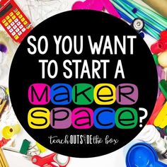 a black circle with the words so you want to start a maker space? surrounded by school supplies