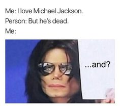 a woman holding up a sign that says, me i love michael jackson person but he's dead me and?