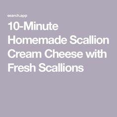 the text reads 10 minute homemade scallion cream cheese with fresh stallions