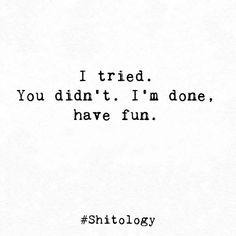 Im Loud Quotes, I Tried You Didn't Have Fun, You Didnt Try Quotes, Don’t Overplay Your Role, Done Chasing Quotes, Done Being Ignored Quotes, Don’t Be Like My Ex That Dummy Blew It Quote, When You Are Just Done Quotes, When You Are Done Quotes Relationships