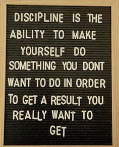 a sign that reads, discipline is the ability to make yourself do something you don't want to do in order to get a result you really want to get