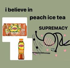 i believe in peach ice tea and supremacy are the same product for each other