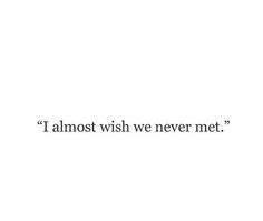 the words i almost wish we never met are written in black on a white background