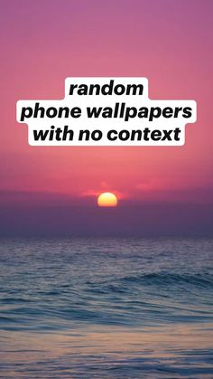 the sun is setting over the ocean with text reading random phone wallpapers with no content