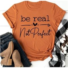 “Be Real Not Perfect” Tee. You Pick The Color, Size Of Tee, And I Do The Rest. Silhouette Clothes, Funny T Shirt Sayings, Basic Fashion, Fabric Heart, Cute Shirt Designs, Vinyl Shirts, Orange T Shirts, Fall Clothes, Clothes Ideas