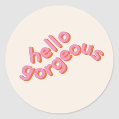 a round sticker with the words hello gorgeous george in pink and orange on it