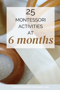 the words 25 montessori activities at 6 months are in front of an image of various