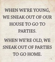 an old quote with the words when we're young, we sneak out of our house to go to parties