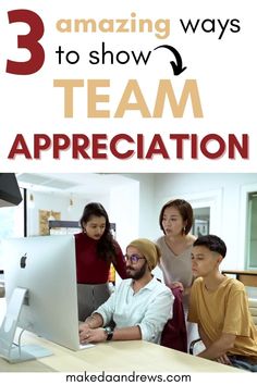 three people looking at a computer screen with the words 3 amazing ways to show team appreciation