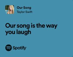 a blue background with the words our song is the way you laugh about spotify