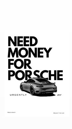 a poster with the words need money for porsche