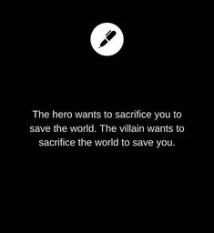 the hero wants to sacrifice you to save the world, the villain wants to savor the world to save you