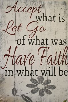 a sign that says accept what is not go of what was have faith in what will be