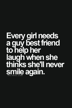 a quote that says every girl needs a guy best friend to help her laugh when she thinks