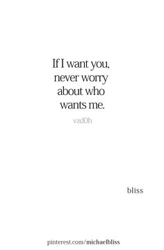 a quote that reads, if i want you, never worry about who wants me