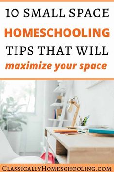 a desk with the words 10 small space homeschoolinng tips that will make your space