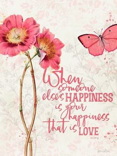 a pink flower with a butterfly on it and the words when someone else happiness is your happiness that is love