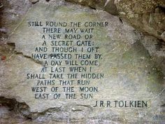 a rock with some writing on it that says still round the corner, there may wait a new road or a secret gate