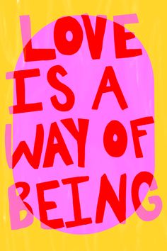 the words love is a way of being written in red on a pink background with green and yellow