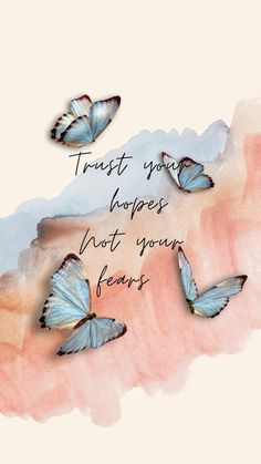 three blue butterflies flying in the sky with a quote on it that says trust your hopes not your fear