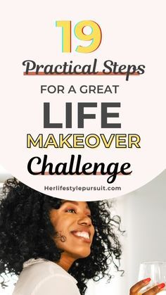 a woman holding a wine glass with the words 19 practical steps for a great life makeover challenge