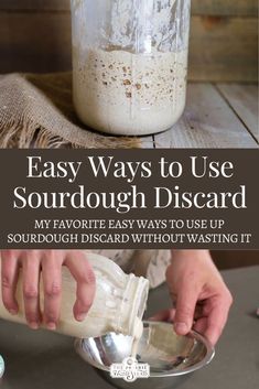 someone pouring something into a glass jar with the words easy ways to use sourdough discard