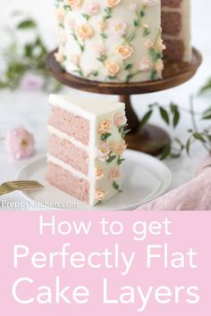 a cake with flowers on it and the words how to get perfectly flat cake layers