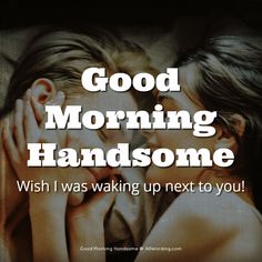 a couple kissing each other with the caption good morning handsomee wish i was waking up next to you