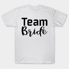 a white t - shirt that says team bride