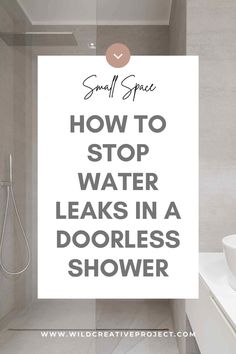 a bathroom with the words how to stop water leaks in a doorless shower