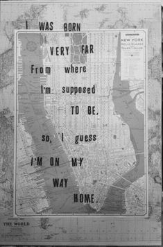 a black and white poster with words on it that says, i was born very far from where i'm supposed to be