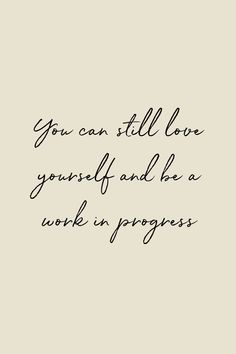 the words you can't still love yourself and be a work in progress