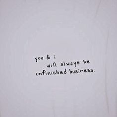 a white t - shirt with the words you & i will always be unfinished business written on it