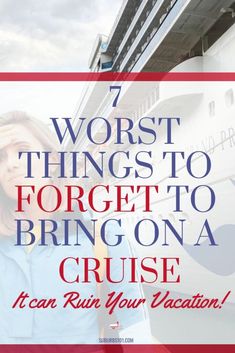 a woman standing in front of a cruise ship with the words 7 worst things to forget to