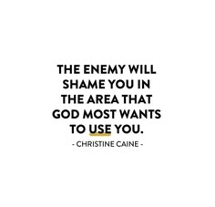 the enemy will shame you in the area that god most wants to use you quote