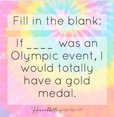 a colorful tie dye background with the words fill in the blank if olympic event, i would totally have a gold medal medal