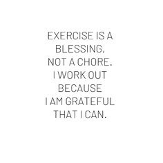 the words exercise is a blessing, not a chore i work out because i am grateful that i can