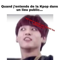 an image of a man with the words quand j'entends de la kpop dans un lieu public