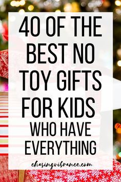 the words, 40 of the best no toy gifts for kids who have everything on display