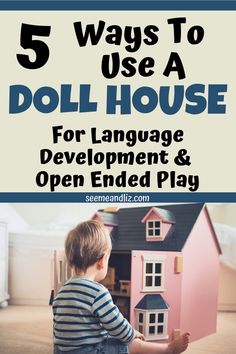 a toddler playing with a doll house and the words 5 ways to use a doll house for language development & open ended play