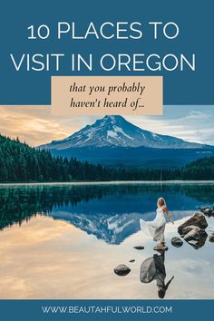 a woman standing on rocks in front of a lake with the words 10 places to visit in oregon that you probably haven't heard off