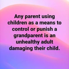 an image with the quote any parent using children as means to control or push a grandparent is an unhealthy adult